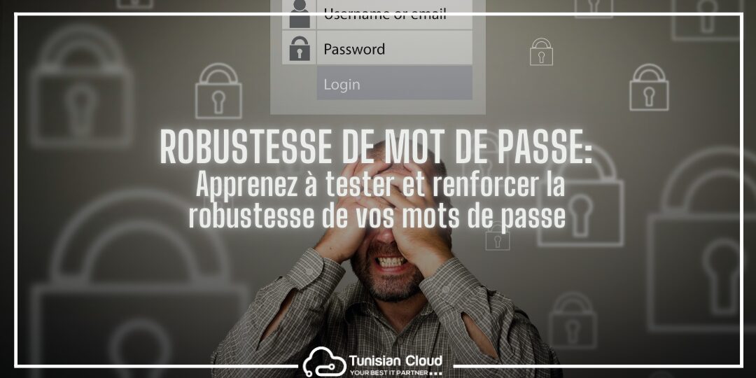 Comment tester et renforcer la robustesse de vos mots de passe