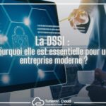 DSSI : Pourquoi elle est essentielle pour une entreprise moderne?